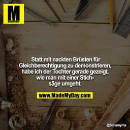 Statt mit nackten Brüsten für Gleichberechtigung zu demonstrieren, habe ich der Tochter gerade gezeigt, wie man mit eine