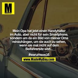 Mein Opa hat jetzt einen Handyhalter im Auto, aber nicht für sein Smartphone, sondern um da ein Bild von meiner Oma rein