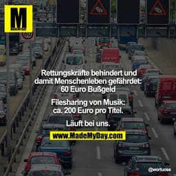 Rettungskräfte behindert und damit Menschenleben gefährdet:
60 Euro Bußgeld

Filesharing von Musik:
ca. 200 Euro pro Tit