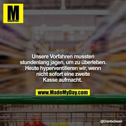 Unsere Vorfahren mussten stundenlang jagen, um zu überleben. Heute hyperventilieren wir, wenn nicht sofort eine zweite K