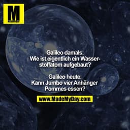 Galileo damals: Wie ist eigentlich ein Wasserstoffatom aufgebaut?

Galileo heute: Kann Jumbo vier Anhänger Pommes essen?