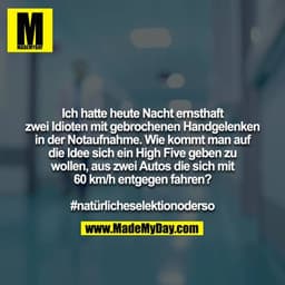 Ich hatte heute Nacht ernsthaft zwei Idioten mit gebrochenen Handgelenken in der Notaufnahme. Wie kommt man auf die Idee
