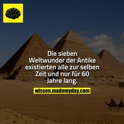 Die sieben Weltwunder der Antike existierten alle zur selben Zeit und nur für 60 Jahre lang.