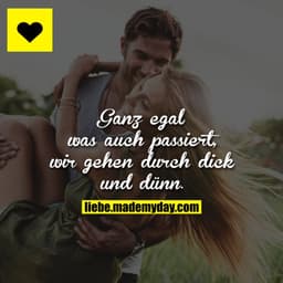Ganz egal was auch passiert, wir gehen durch dick und dünn.
