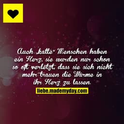 Auch „kalte“ Menschen haben ein Herz, sie wurden nur schon so oft verletzt, dass sie sich nicht mehr trauen die Wärme in