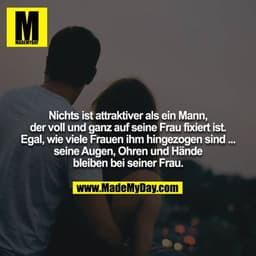 Nichts ist attraktiver als ein Mann, der voll und ganz auf seine Frau fixiert ist. Egal, wie viele Frauen ihm hingezogen