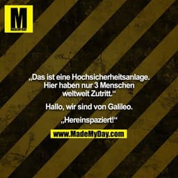 „Das ist eine Hochsicherheitsanlage. Hier haben nur 3 Menschen weltweit Zutritt.“

Hallo, wir sind von Galileo.

„Herein