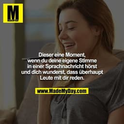 Dieser eine Moment, wenn du deine eigene Stimme in einer Sprachnachricht hörst und dich wunderst, dass überhaupt Leute m