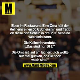 Eben im Restaurant: Eine Oma hält der Kellnerin einen 50 € Schein hin und fragt, ob diese den Schein in drei 20 € Schein