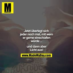 Jetzt überlegt sich jeder noch mal, mit wem er gerne einschlafen würde ...

und dann aber Licht aus!
