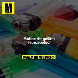 Markiere den größten Feuerzeugdieb!