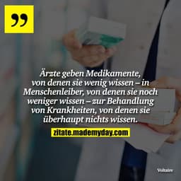 Ärzte geben Medikamente, von denen sie wenig wissen – in Menschenleiber, von denen sie noch weniger wissen – zur Behandl