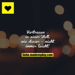 Vertrauen ... in einer Welt, wie dieser – nicht immer leicht!