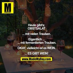 Heute gibt's: OBSTSALAT

... mit vielen Trauben.

Eigentlich ... mit fermentierten Trauben.

OKAY, vielleicht ist es WEI