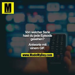 Von welcher Serie hast du jede Episode gesehen?

Antworte mit einem GIF.