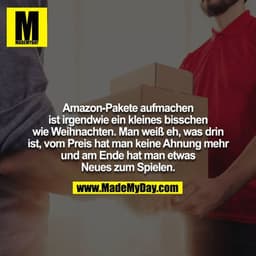 Amazon-Pakete aufmachen ist irgendwie ein kleines bisschen
wie Weihnachten. Man weiß eh, was drin ist, vom Preis hat man