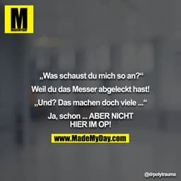 „Was schaust du mich so an?“

Weil du das Messer abgeleckt hast!

„Und? Das machen doch viele ...“

Ja, schon ... ABER N