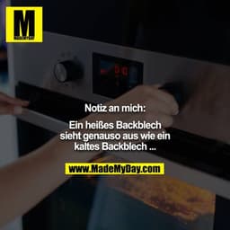Notiz an mich:

Ein heißes Backblech sieht genauso aus wie ein kaltes Backblech ...