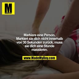 Markiere eine Person. Markiert sie dich nicht innerhalb von 30 Sekunden zurück, muss sie dich eine Stunde massieren.