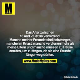 Das Alter zwischen 18 und 22 ist so verwirrend. Manche meiner Freunde sind schwanger, manche im Knast, manche verdienen 