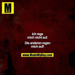 Ich rege mich nicht auf.

Die anderen regen mich auf!