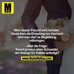 Mein bester Freund wird heiraten. Heute kam die Einladung zur Hochzeit und man darf ne Begleitung mitbringen.

Jetzt die