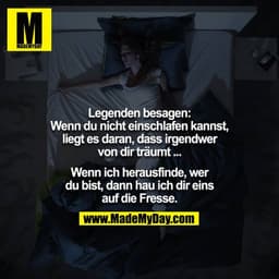 Legenden besagen: Wenn du nicht einschlafen kannst, liegt es daran, dass irgendwer von dir träumt ...

Wenn ich herausfi