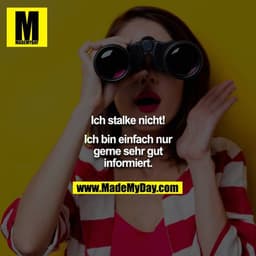 Ich stalke nicht!

Ich bin einfach nur gerne sehr gut informiert.