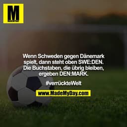 Wenn Schweden gegen Dänemark spielt, dann steht oben SWE:DEN. Die Buchstaben, die übrig bleiben, ergeben DEN:MARK.

#ver