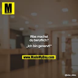 Was machst du beruflich?
„Ich bin genervt!“