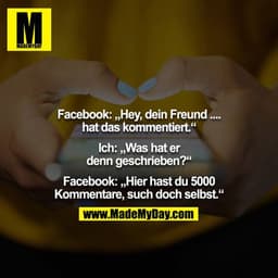 Facebook: „Hey, dein Freund .... hat das kommentiert.“

Ich: „Was hat er denn geschrieben?“

Facebook: „Hier hast du 500