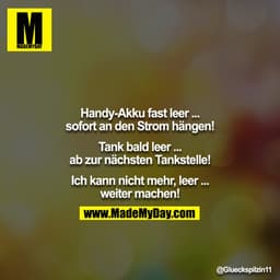 Handy-Akku fast leer ... sofort an den Strom hängen!

Tank bald leer ... ab zur nächsten Tankstelle!

Ich kann nicht meh