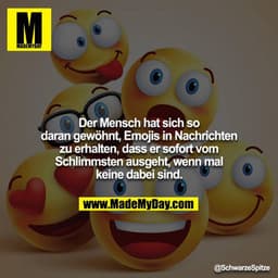 Der Mensch hat sich so daran gewöhnt, Emojis in Nachrichten zu erhalten, dass er sofort vom Schlimmsten ausgeht, wenn ma