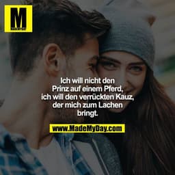 Ich will nicht den Prinz auf einem Pferd, ich will den verrückten Kauz, der mich zum Lachen bringt.