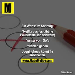 Ein Wort zum Sonntag:

*Netflix aus (es gibt ne Pausetaste, ich schwöre)

*runter vom Sofa

*wählen gehen

Jogginghose k