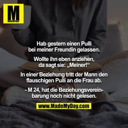 Hab gestern einen Pulli bei meiner Freundin gelassen.

Wollte ihn eben anziehen, da sagt sie: „Meiner!“

In einer Bezieh