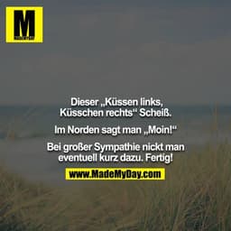 Dieser „Küssen links, Küsschen rechts“ Scheiß.

Im Norden sagt man „Moin!“

Bei großer Sympathie nickt man eventuell kur