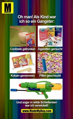 Oh man! Als Kind war
ich so ein Gangster:
Castle
Zigaretten geraucht
Cocktails getrunken
Double Dig
Kokain genommen
Pill