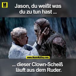 Jason, du weißt was
du zu tun hast...
... dieser Clown-Scheiß
läuft aus dem Ruder.
