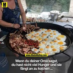 Wenn du deiner Oma sagst, du hast nicht viel Hunger und sie fängt an zu kochen ...