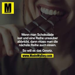 Wenn man Schokolade isst und eine Reihe unsauber abbricht, dann muss man die nächste Reihe auch essen.

So will es das G