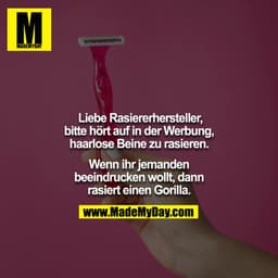Liebe Rasiererhersteller, bitte hört auf in der Werbung, haarlose Beine zu rasieren.

Wenn ihr jemanden beeindrucken wo