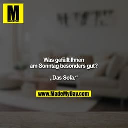 Was gefällt Ihnen am Sonntag besonders gut?

„Das Sofa.“
