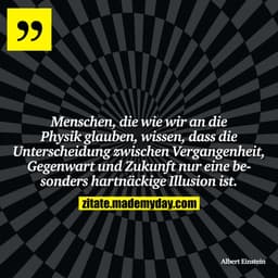 Menschen, die wie wir an die Physik glauben, wissen, dass die Unterscheidung zwischen Vergangenheit, Gegenwart und Zukun