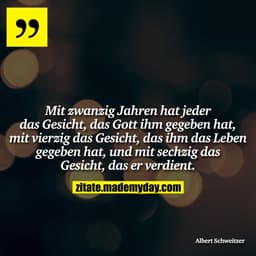 Mit zwanzig Jahren hat jeder das Gesicht, das Gott ihm gegeben hat, mit vierzig das Gesicht, das ihm das Leben gegeben h