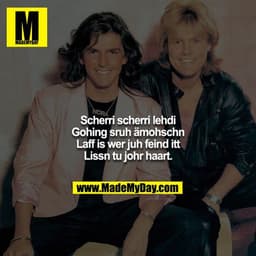 Scherri scherri lehdi
Gohing sruh ämohschn
Laff is wer juh feind itt
Lissn tu johr haart
