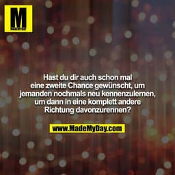 Hast du dir auch schon mal eine zweite Chance gewünscht, um jemanden nochmals neu kennenzulernen, um dann in eine komple