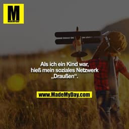 Als ich ein Kind war, hieß mein soziales Netzwerk „Draußen“.