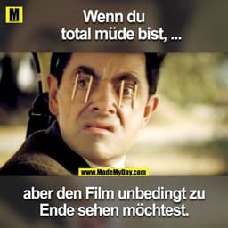 Wenn du
total müde bist, ...
aber den Film unbedingt zu
Ende sehen möchtest.