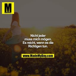 Nicht jeder muss mich mögen. Es reicht, wenn es die Richtigen tun.